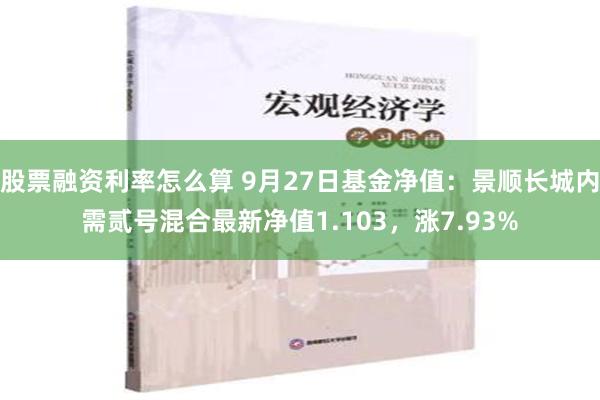 股票融资利率怎么算 9月27日基金净值：景顺长城内需贰号混合最新净值1.103，涨7.93%